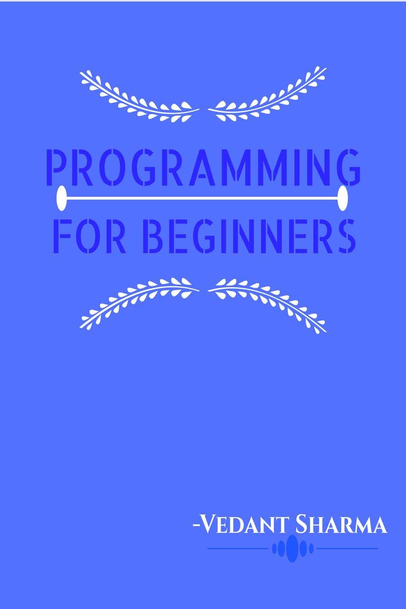 Programming for Beginners: Exciting projects and explanation of coding for beginners