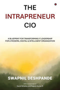 The Intrapreneur CIO: A Blueprint for Transforming IT Leadership for a Modern, Digital and Intelligent Organization