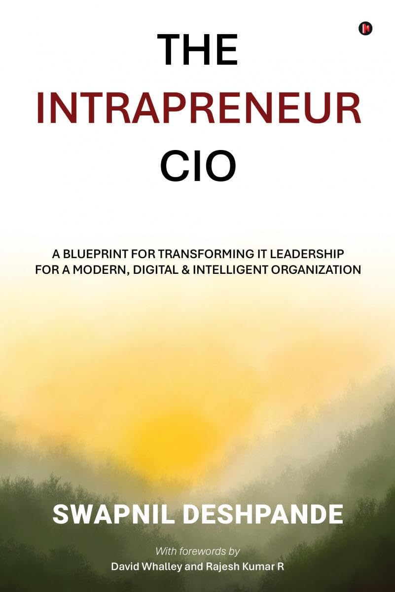 The Intrapreneur CIO: A Blueprint for Transforming IT Leadership for a Modern, Digital and Intelligent Organization