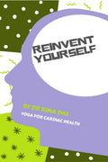Reinvent Yourself: Yoga For Cardiac Health