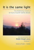 It Is The Same Light: the enlightening wisdom of Sri Guru Granth Sahib (SGGS) Volume 5: SGGS (P 8011000)