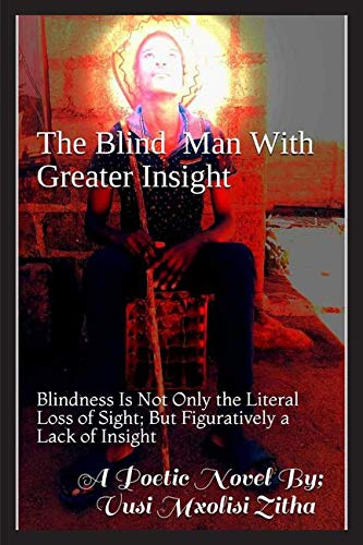 The Blind Man With Greater Insight: Blindness Is Not Only A Literal Loss Of Sight; But Figuratively A Lack Of Insight