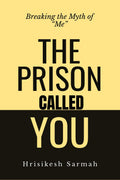 THE PRISON CALLED YOU: Breaking the Myth of Me
