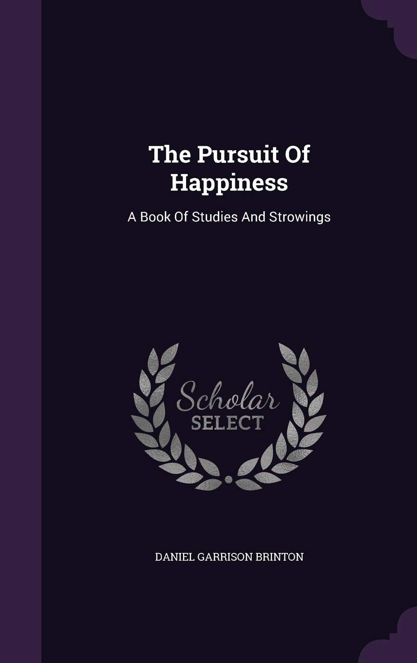 The Pursuit of Happiness: A Book of Studies and Strowings