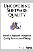 Uncovering Software Quality: Practical Approach To Software Quality Assurance And Testing