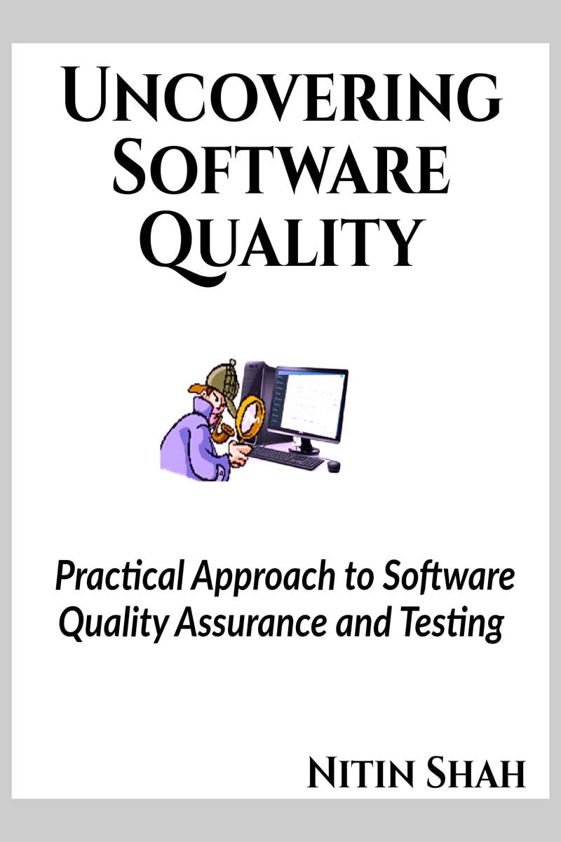 Uncovering Software Quality: Practical Approach To Software Quality Assurance And Testing