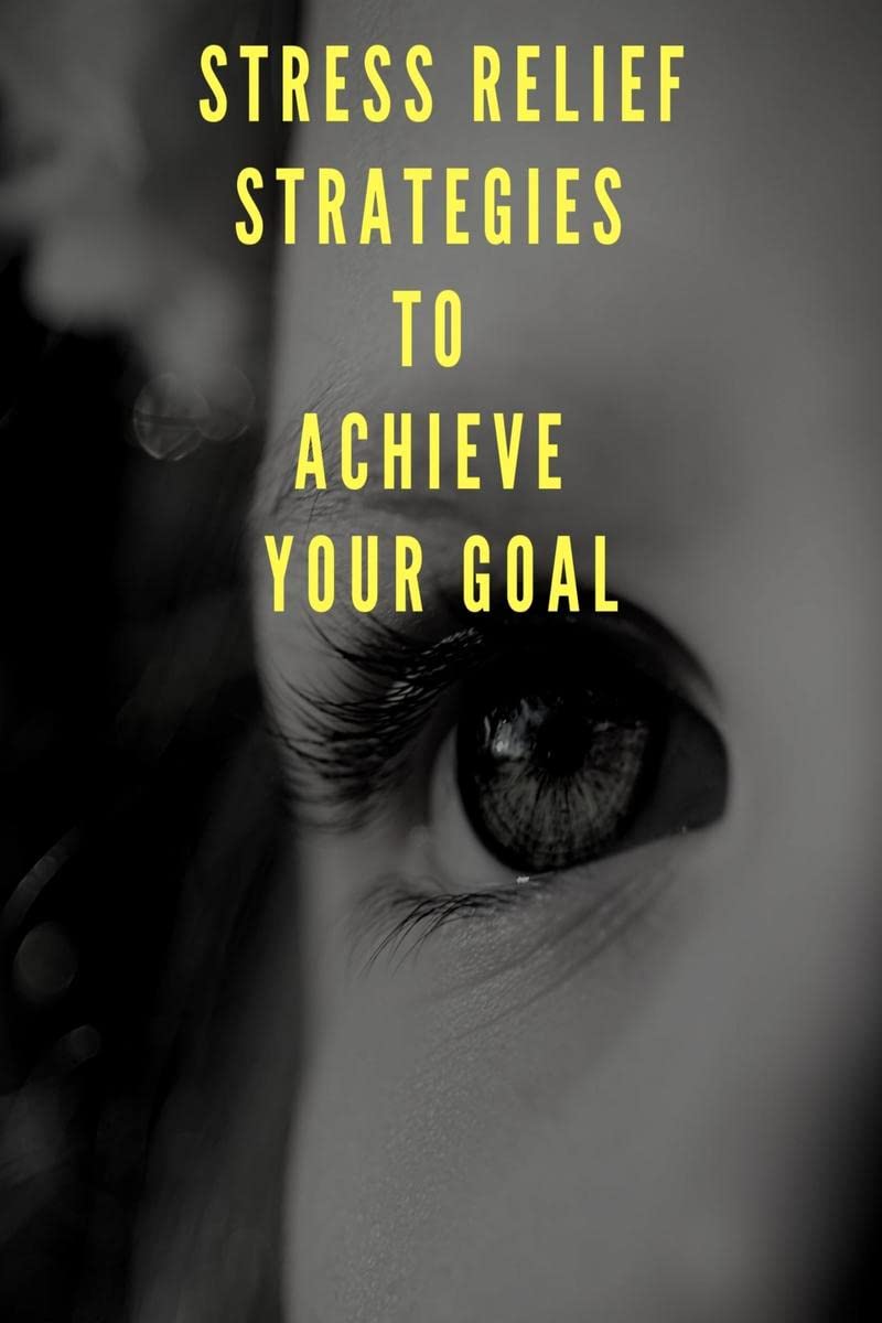 STRESS RELIEF STRATEGIES TO ACHIEVE YOUR GOAL