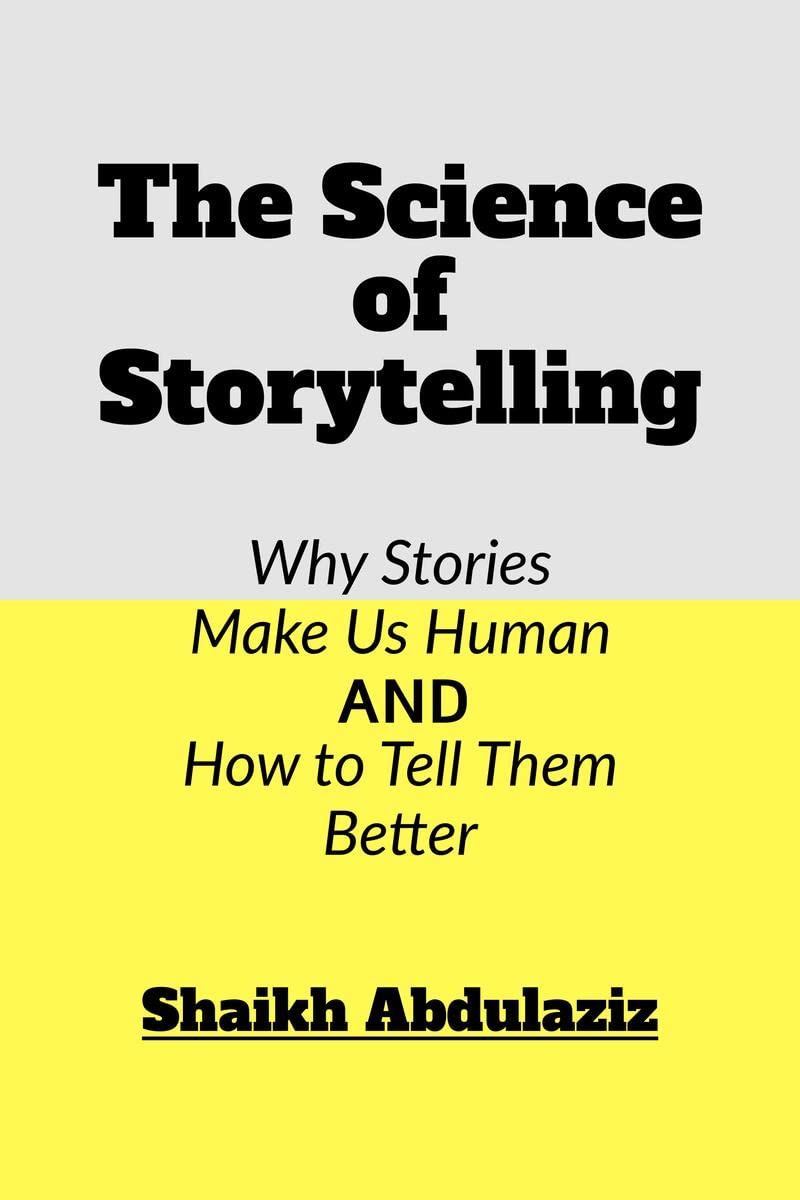 The Science Of Storytelling : Why Stories Make Us Human And How To Tell Them Better