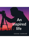 An inspired life : written by : Ishani Sarkar