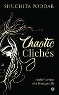 Chaotic Clichs : Poetic Version Of A Teenage Life