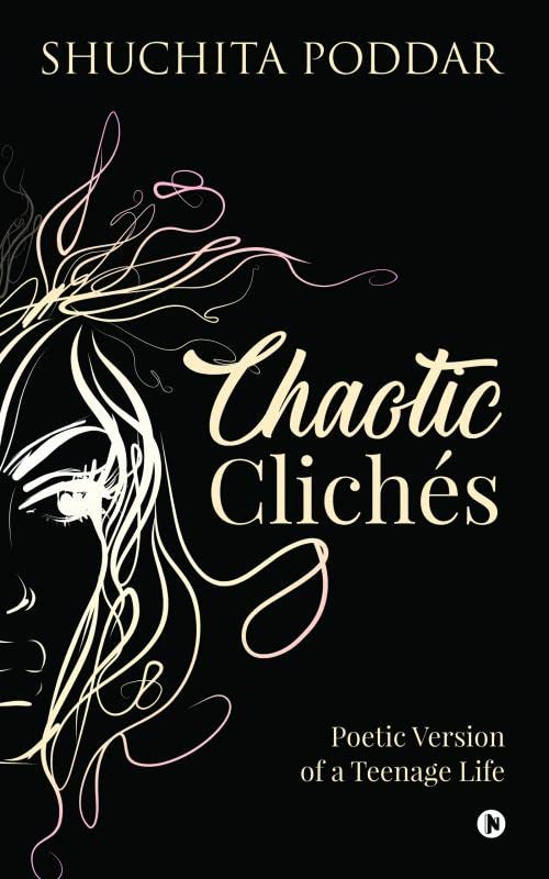 Chaotic Clichs : Poetic Version Of A Teenage Life
