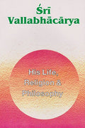 Sri Vallabhacarya : His Life Religion & Philosophy