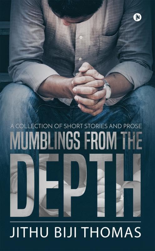 Mumblings From The Depth : A Collection Of Short Stories And Prose
