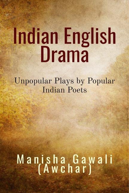 Indian English Drama: Unpopular Plays By Popular Indian Poets : Unpopular Plays By Popular Indian Poets