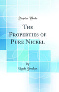 The Properties of Pure Nickel (Classic Reprint)