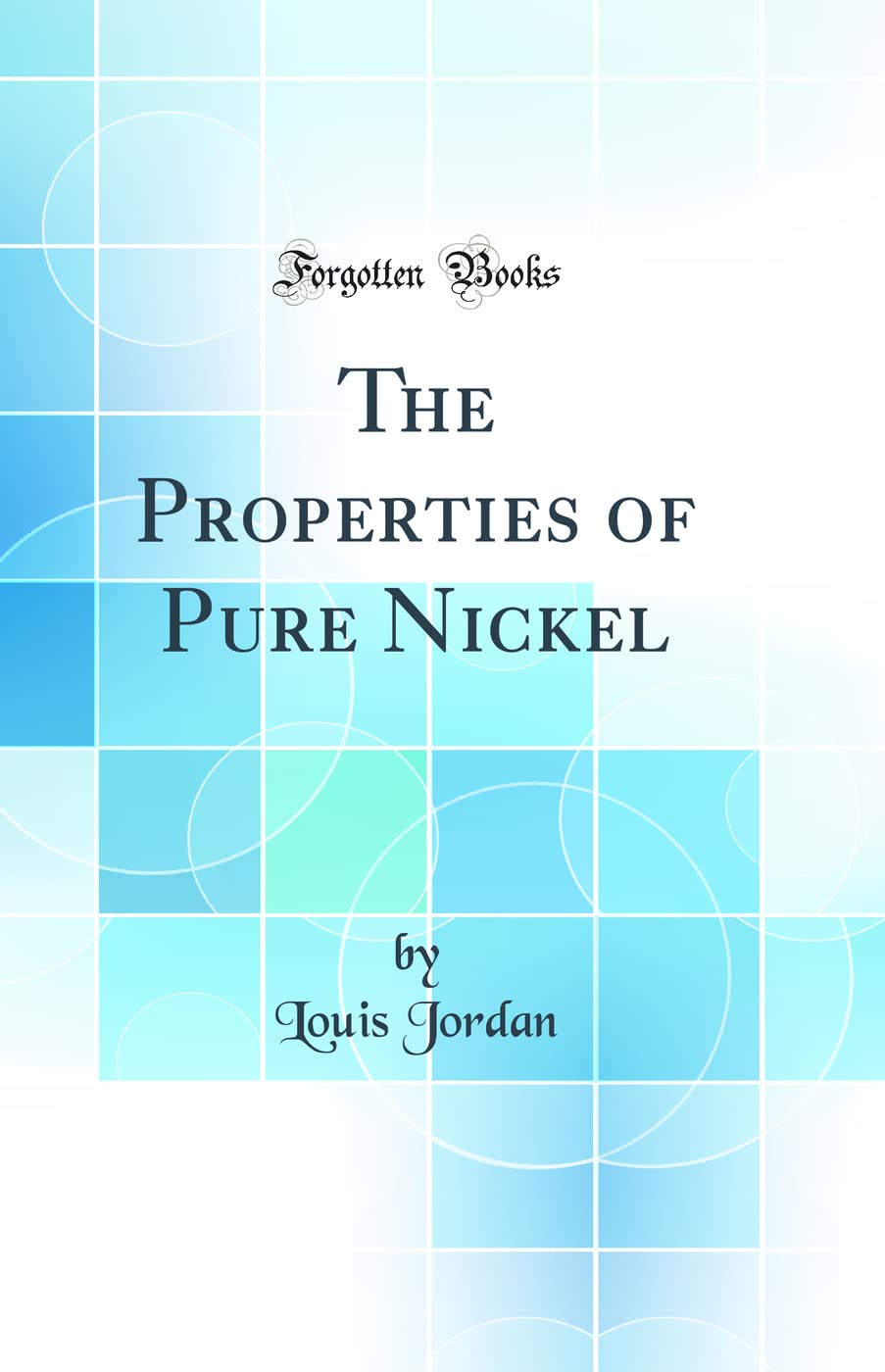 The Properties of Pure Nickel (Classic Reprint)