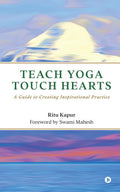 Teach Yoga Touch Hearts : A Guide to Creating Inspirational Practice