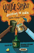 House Spirit: Drinking in India  Stories, Essays, Poems