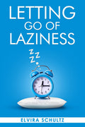 Letting go of laziness : Learn The Strategies and Techniques for Breaking Free from Lazy Habits and Achieving Your Goals (2023 G