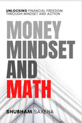 Money Mindset and Math : Unlocking Financial Freedom through Mindset and Action