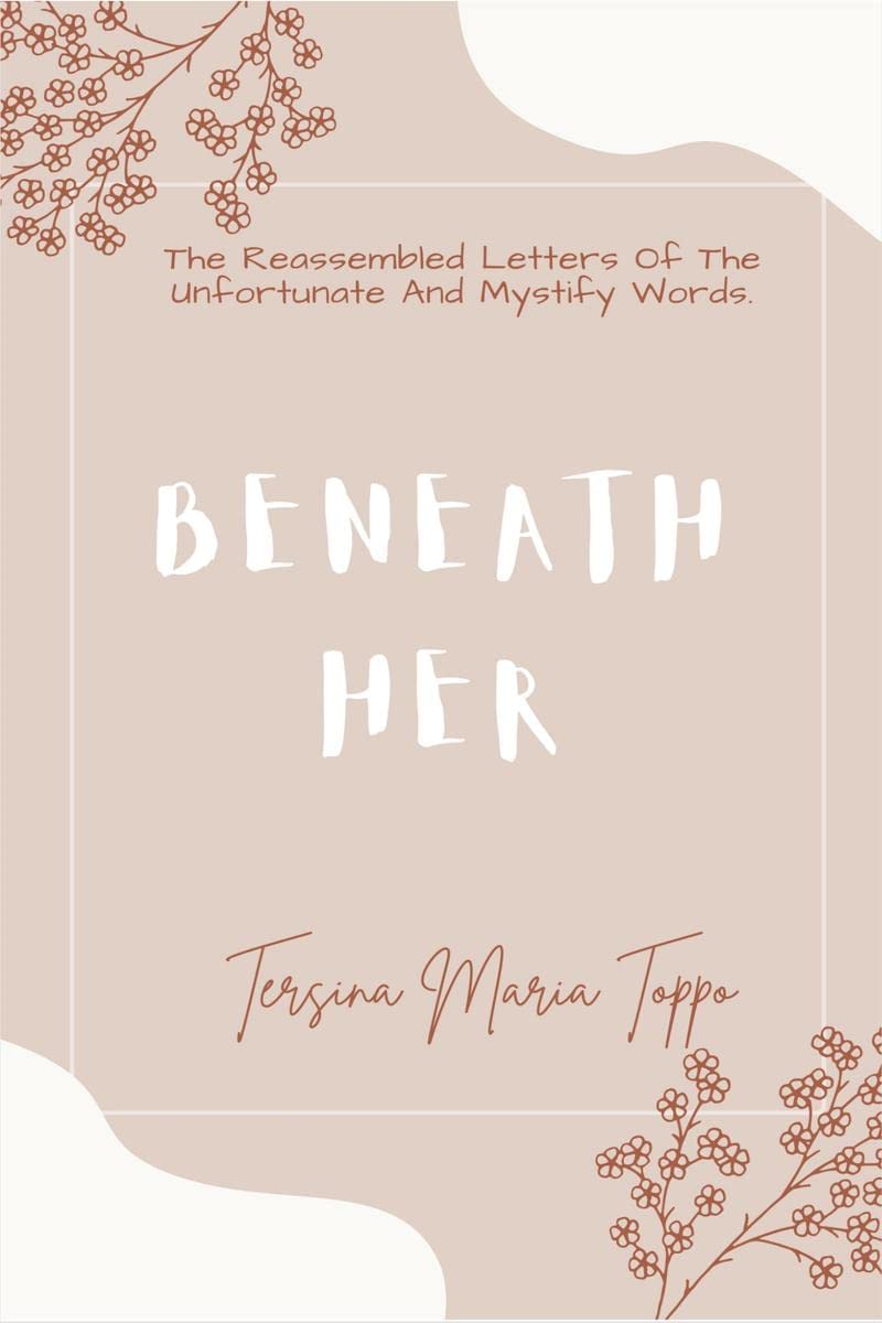 Beneath Her : The Reassembled Letters Of The Unfortunate And Mystify Words