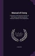 Manual of Coorg: A Gazetter of the Natural Features of the Country, and the Social and Political Condition of Its Inhabitants
