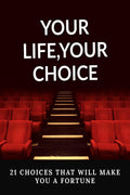 Your Life Your Choice : 21 Choices That Will Make You A Fortune
