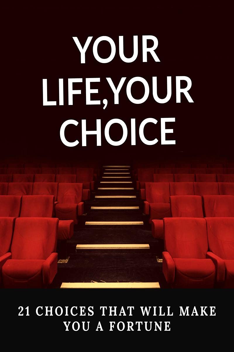 Your Life Your Choice : 21 Choices That Will Make You A Fortune