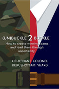 (Un)Buckle 2 Buckle : How To Create Winning Teams And Lead Them Through Uncertainty