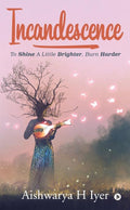 Incandescence : To Shine A Little Brighter, Burn Harder