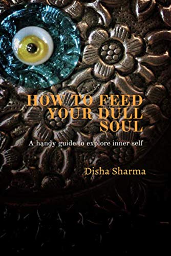 How To Feed Your Dull Soul : A Handy Guide To Explore Inner Self