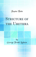 Stricture of the Urethra (Classic Reprint)