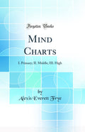 Mind Charts: I. Primary; II. Middle; III. High (Classic Reprint)