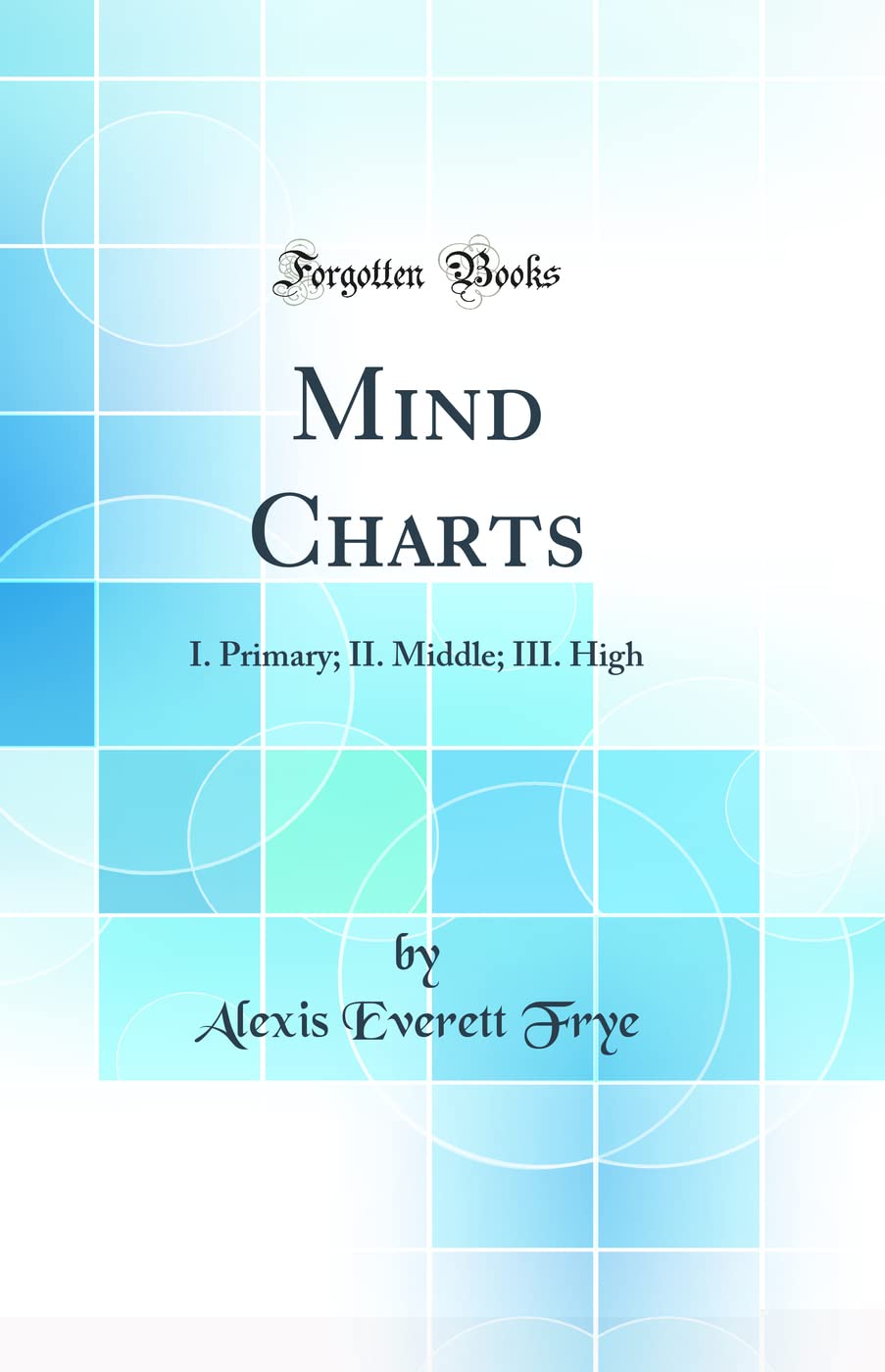 Mind Charts: I. Primary; II. Middle; III. High (Classic Reprint)