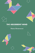 The Absorbent Mind (Revised, newly composed text edition) | Maria Montessori