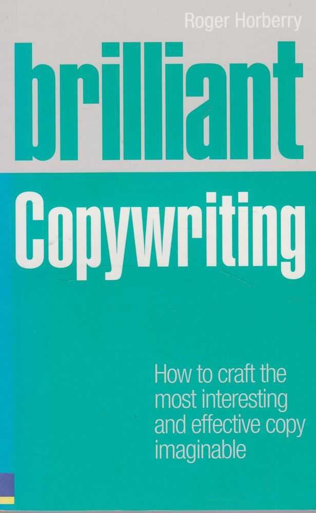 Brilliant Copywriting: How to Craft the Most Interesting and Effective Copy Imaginable