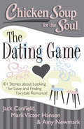 Chicken Soup For The Soul: The Dating Game: 101 Stories About Looking For Love And Finding Fairytale Romance!