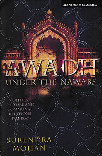Awadh Under The Nawabs: Politics, Culture And Communal Relations 17221856