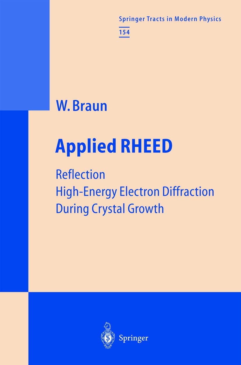 Applied RHEED: Reflection Highenergy Electron Diffraction During Crystal Growth: v. 154 (Springer Tracts in Modern Physics)