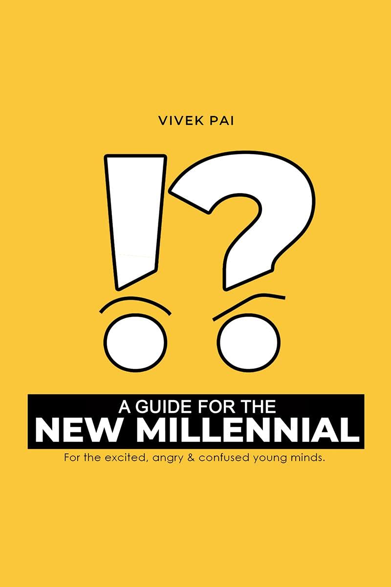 A Guide For The New Millennial : For The Excited, Angry & Confused Young Minds