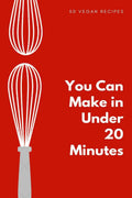 50 Vegan Recipes You Can Make in Under 20 Minutes