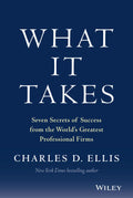 What It Takes: Seven Secrets of Success from the Worlds Greatest Professional Firms