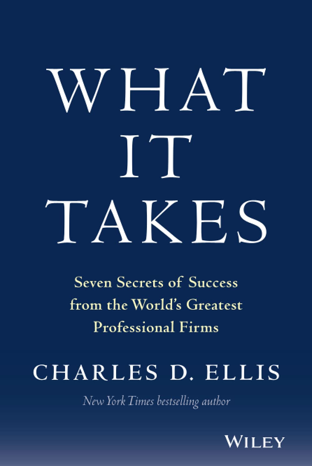 What It Takes: Seven Secrets of Success from the Worlds Greatest Professional Firms