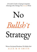 No Bullsh*t Strategy: A Founders Guide to Gaining Competitive Advantage with a Strategy That Actually Works