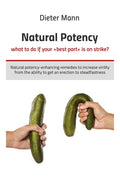 Natural Potency  What To Do If Your Best Part Is On Strike? : Natural PotencyEnhancing Remedies To Increase Virility From The 