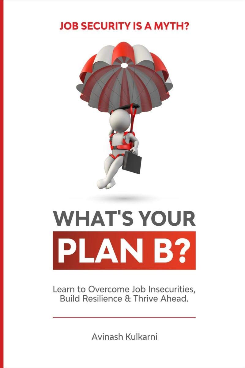 Whats Your Plan B? : Learn to Overcome Job insecurities, Build Resilience and Thrive Ahead