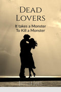 Dead Lovers: It Takes a Monster, To Kill a Monster.