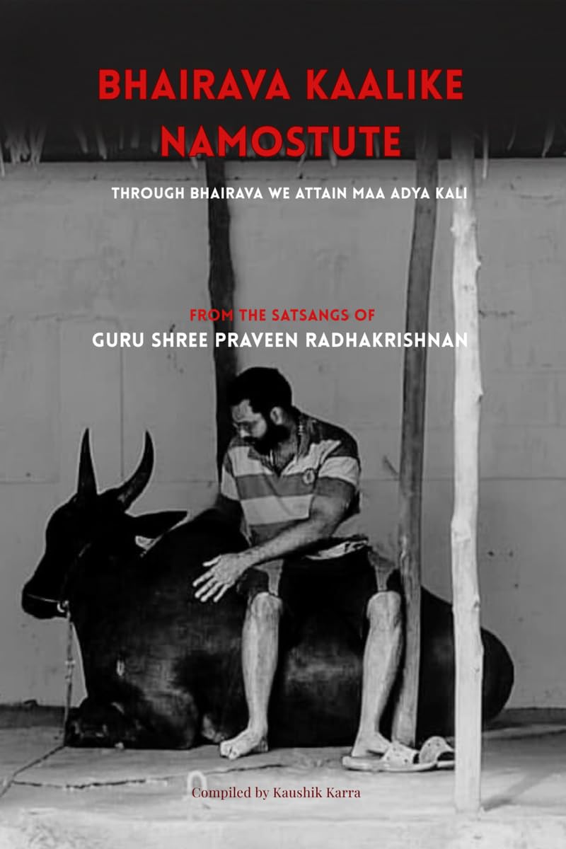 Bhairava Kalike Namostute (From the Satsangs of Guru Shree Praveen Radhakrishnan): Through Bhairava We Attain Maha Kali