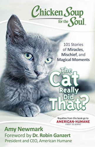 Chicken Soup For The Soul: The Cat Really Did That?: 101 Stories Of Miracles, Mischief And Magical Moments
