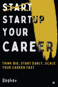 Startup Your Career: Think Big, Start Early, Scale Your Career Fast